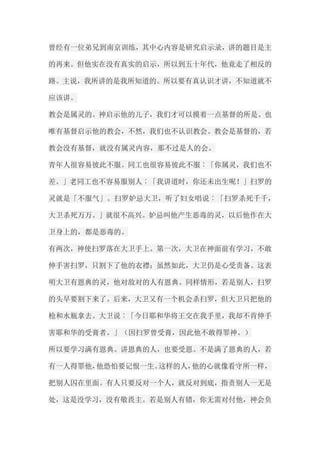 曾经有一位弟兄到南京训练，其中心内容是研究启示录，讲的题目是主 的再来。但他实在没有真实的启示，所以到五十年代，他竟走了相反的 路。主说，我所讲的是我所知道的。所以要有真认识才讲，不知道就不 应该讲。 教会是属灵的。神启示他的儿子，我们才可以摸着一点基督的所是。也 唯有基督启示他的教会，不然，我们也不认识教会。教会是基督的，若 教会没有基督，就没有属灵内容，那不过是人的会。 青年人很容易彼此不服。同工也很容易彼此不服︰「你属灵，我们也不 差。」老同工也不容易服别人︰「我讲道时，你还未出生呢！」扫罗的 灵就是「不服气」。扫罗妒忌大卫，听了妇女唱说︰「扫罗杀死千千， 大卫杀死万万。」就很不高兴。妒忌叫他产生恶毒的灵，以后他作在大 卫身上的，都是恶毒的。 有两次，神使扫罗落在大卫手上。第一次，大卫在神面前有学习，不敢 伸手害扫罗，只割下了他的衣襟；虽然如此，大卫仍是心受责备。这表 明大卫有恩典的灵，他对敌对的人有恩典。同样情形，若是别人，扫罗 的头早要割下来了。后来，大卫又有一个机会杀扫罗，但大卫只把他的 枪和水瓶拿去。大卫说︰「今日耶和华将王交在我手里，我却不肯伸手 害耶和华的受膏者。」（因扫罗曾受膏，因此他不敢得罪神。） 所以要学习满有恩典。讲恩典的人，也要受恩。不是满了恩典的人，若 有一人得罪他，他恐怕要记恨一生。这样的人，他的心就像看守所一样， 把别人囚在里面。有人只要反对一个人，就反对到底，指责别人一无是 处，这是没学习，没有敬畏主。若是别人有错，你无需对付他，神会负  