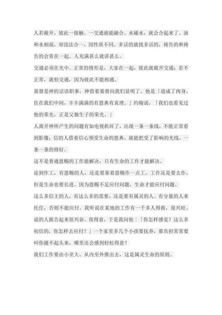 人若敞开，彼此一接触、一交通就能融合。水碰水，就会合起来了。油 和水相混，却没法合一，因性质不同。多话的就找多话的，祷告的和祷 告的会常在一起。人充满甚么就讲甚么。 交通必须在光中。正常的情形是，大家在一起，彼此就敞开交通；若不 正常，就怕交通，因为彼此不能相通。 基督是神的话语职事，神借着基督向我们显明了。他是「道成了肉身， 住在我们中间，丰丰满满的有恩典有真理。」约翰说，「我们也看见过 他的荣光，正是父独生子的荣光。」 人离开神所产生的问题有如电视机坏了，出现一条一条线，不能正常看 到影像；信的人借着信心领受生命的恩典，就能把受了影响的光线，一 条一条的修好。 这不是普通恩赐的工作能解决，只有生命的工作才能解决。 论到作工，有恩赐的人，还是要靠着恩赐作一点工。工作还是要去作， 但是生命也要长进。因为恩赐不足应付问题，生命才能应付问题。 这么多信主的人，有这么多的需要，还是要有属灵的人、有分量的人来 托住，否则不能应付。我听说在某地的工作有一千多人得救，很兴旺。 说的人报告起来很兴奋、很得意，于是我问他︰「你怎样感觉？这么多 初信的，你怎样去应付？」一个家里多几个小孩要抚养，那负担常常要 叫你擡不起头来，哪里还会感到轻松得意？ 我们工作要由小至大、从内至外推出去，这是属灵生命的原则。  