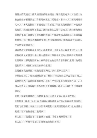 但愿主给我们光，使我们里面的眼睛明亮，这样我们对人、对自己、对 教会都能够看得清楚。你若是在光里，无论是对着一个人，还是对着十 几个人，各人的情形，都能明亮、有感觉，不然就是糊涂的。神的要求 是高的，我们若是够不上去，就只能留在人这一层次上。我们若是够得 上神的要求，就会宝贝对基督的认识，不只是嘴巴讲讲而已，里面却没 有感觉。每一样东西都有感觉的，吃有吃的感觉，吃东西是有味道的， 没有感觉就糊涂了。 城市的孩子见到图画里的牛，就指着说︰「这是牛，我认识这个。」其 实他可能从未曾见过牛。有人传耶稣，却从未认识他，所讲的只是理论 上的耶稣，不是他里面的。神乐意把他的儿子启示在我们里面，他通过 我们的灵，叫我们知道主在我们里面。 主是住在我们里面，但他还是要为大。我们要尊主为大。 你里面经历了，你就能分得清楚，然后，你还要用这个去「量」别人， 去分辨别人，这是荣耀的职事。不然，神叫天使去传福音就可以了，不 用人去传了。因为我们罪人经历了主的救赎、洗净……我们去传福音才 实在。 主的十字架是具体的，不是抽象的，不单是灵的，也是实在的。 主的钉死、埋葬、复活，叫作福音，叫作救赎的工作，你跑也跑不掉的。 我们怎能不要十字架？十字架表明我们一生要经历他的死、他的埋葬与 复活。不可能他是他，我是我。 有人说︰「我受浸了。」我就对他说︰「你才刚开始呢。」 有人说︰「不要十字架。」这僭越圣经的教训。  