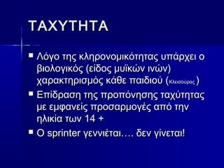 ΤΤΑΑΧΧΥΥΤΤΗΗΤΤΑΑ 
 ΛΛόόγγοο ττηηςς κκλληηρροοννοομμιικκόόττηηττααςς υυππάάρρχχεειι οο 
ββιιοολλοογγιικκόόςς ((εείίδδοοςς μμυυϊϊκκώώνν ιιννώώνν)) 
χχααρραακκττηηρριισσμμόόςς κκάάθθεε ππααιιδδιιοούύ ((ΚΚλλεειισσοούύρρααςς )) 
 ΕΕππίίδδρραασσηη ττηηςς ππρροοππόόννηησσηηςς ττααχχύύττηηττααςς 
μμεε εεμμφφααννεείίςς ππρροοσσααρρμμοογγέέςς ααππόό ττηηνν 
ηηλλιικκίίαα ττωωνν 1144 ++ 
 ΟΟ sspprriinntteerr γγεεννννιιέέττααιι…….. δδεενν γγίίννεεττααιι!! 
 