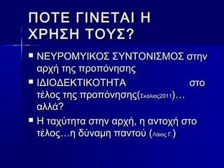 ΠΠΟΟΤΤΕΕ ΓΓΙΙΝΝΕΕΤΤΑΑΙΙ ΗΗ 
ΧΧΡΡΗΗΣΣΗΗ ΤΤΟΟΥΥΣΣ?? 
 ΝΝΕΕΥΥΡΡΟΟΜΜΥΥΙΙΚΚΟΟΣΣ ΣΣΥΥΝΝΤΤΟΟΝΝΙΙΣΣΜΜΟΟΣΣ σσττηηνν 
ααρρχχήή ττηηςς ππρροοππόόννηησσηηςς 
 ΙΙΔΔΙΙΟΟΔΔΕΕΚΚΤΤΙΙΚΚΟΟΤΤΗΗΤΤΑΑ σσττοο 
ττέέλλοοςς ττηηςς ππρροοππόόννηησσηηςς((ΣΣκκόόλλιιααςς22001111))…… 
ααλλλλάά?? 
 ΗΗ ττααχχύύττηητταα σσττηηνν ααρρχχήή,, ηη ααννττοοχχήή σσττοο 
ττέέλλοοςς……ηη δδύύννααμμηη ππααννττοούύ ((ΛΛάάιιοοςς ΓΓ..)) 
 
