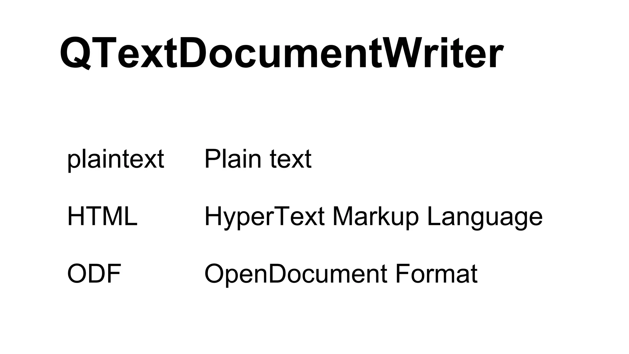 plaintext Plain text
HTML HyperText Markup Language
ODF OpenDocument Format
QTextDocumentWriter
 