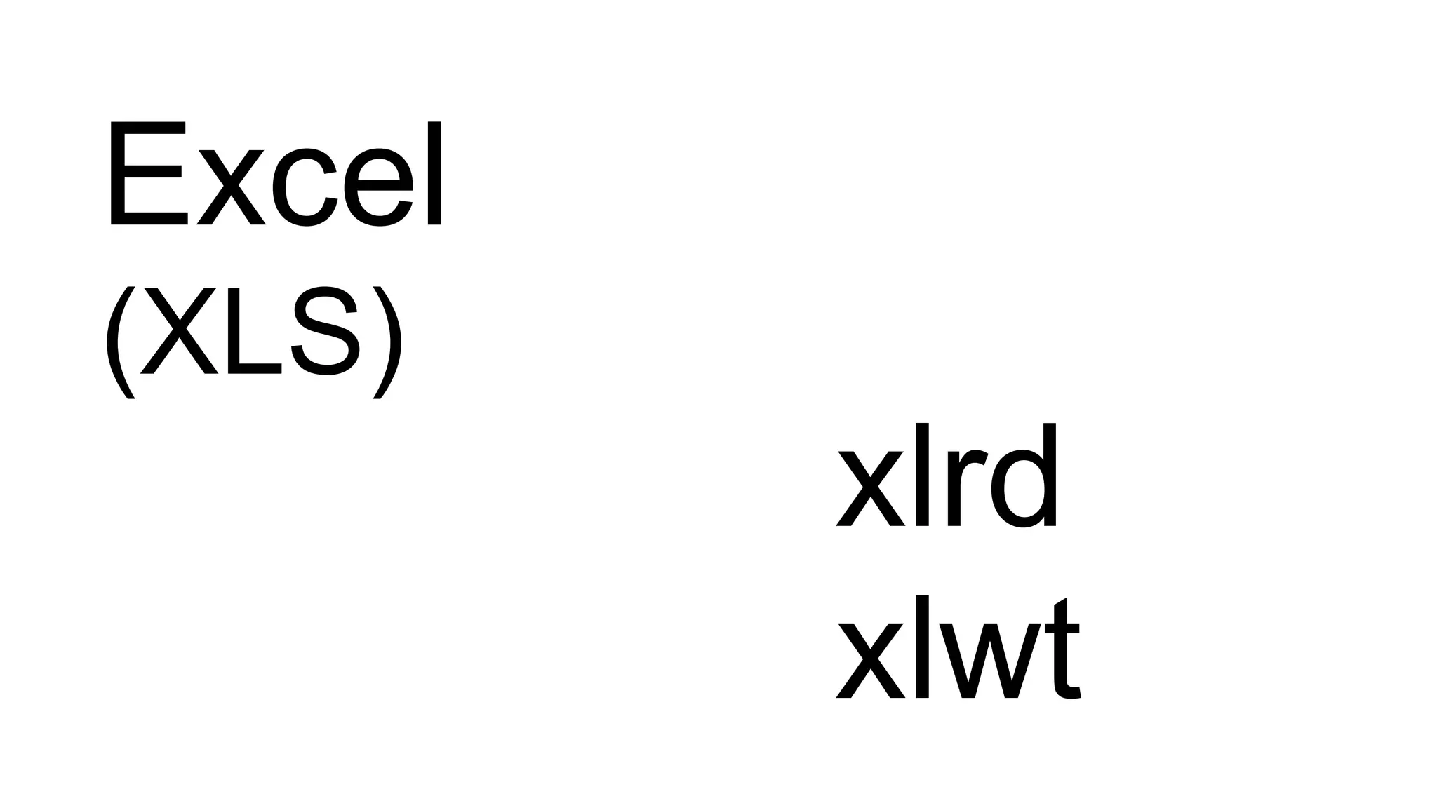 Excel
(XLS)
xlrd
xlwt
 