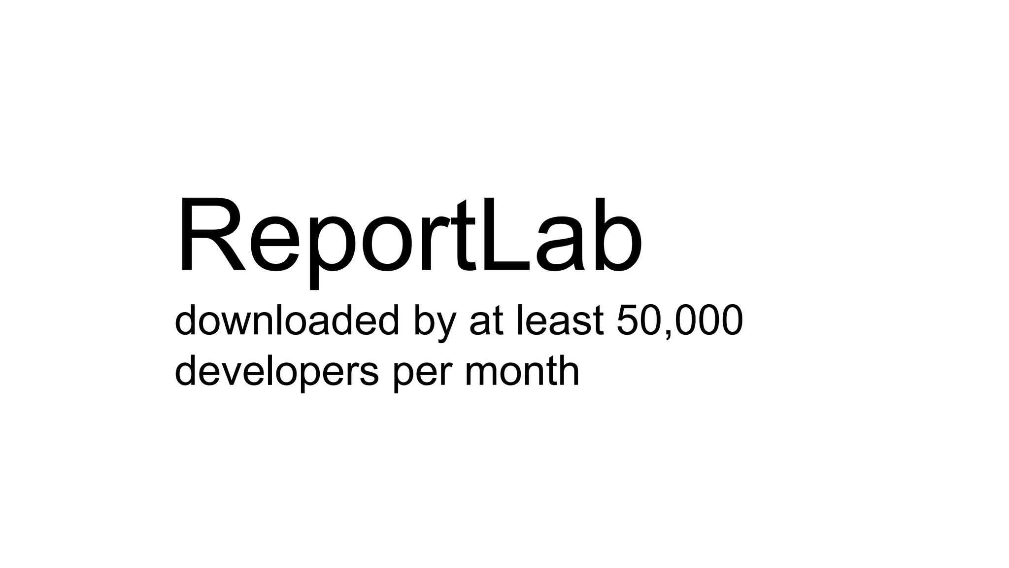 ReportLab
downloaded by at least 50,000
developers per month
 