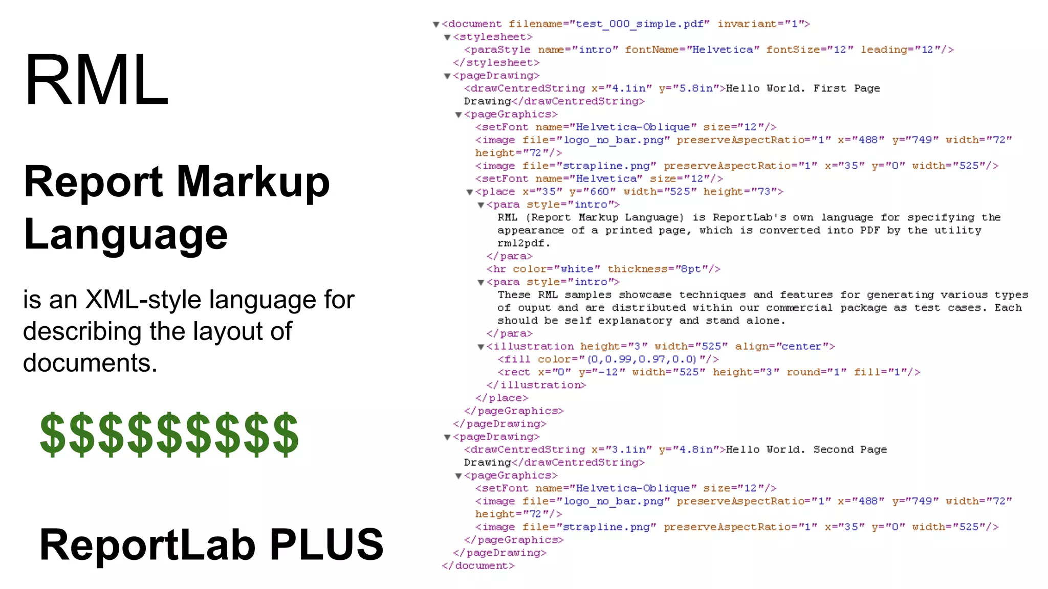 RML
Report Markup
Language
is an XML-style language for
describing the layout of
documents.
$$$$$$$$$
ReportLab PLUS
 