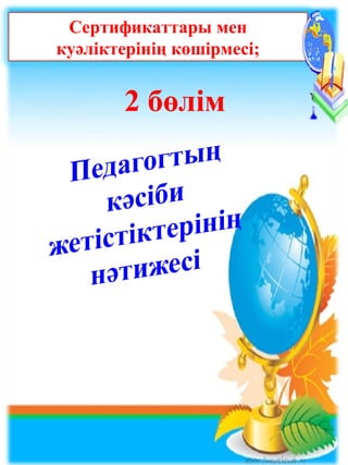 Сертификаттары мен
куәліктерінің көшірмесі;
2 бөлім
 