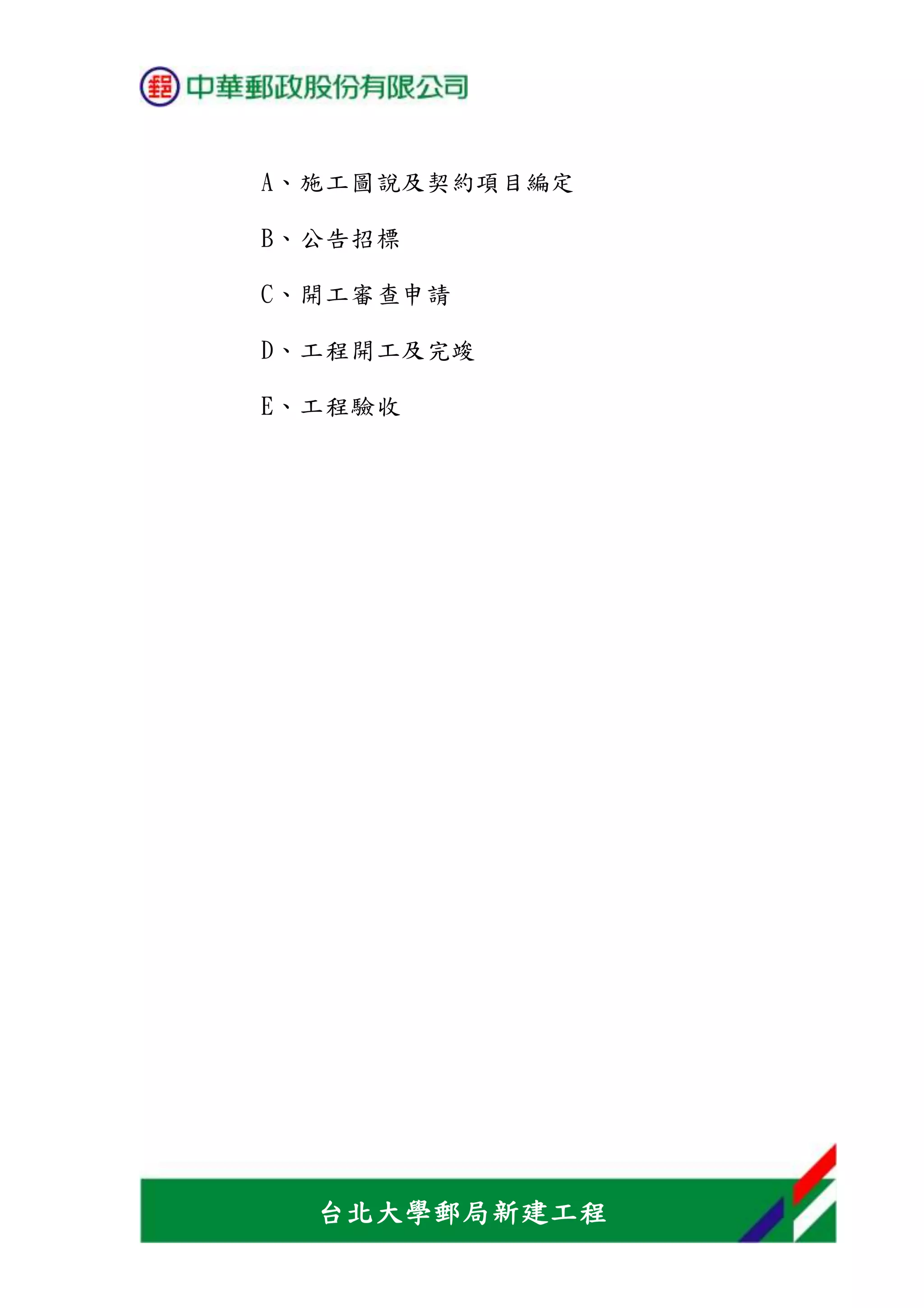 台北大學郵局新建工程
A、施工圖說及契約項目編定
B、公告招標
C、開工審查申請
D、工程開工及完竣
E、工程驗收
 