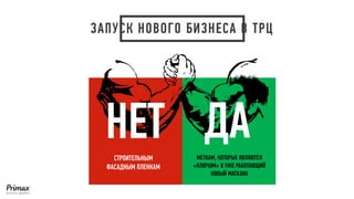 НЕТ 
СТРОИТЕЛЬНЫМ ФАСАДНЫМ ПЛЕНКАМ 
ДА 
МЕТКАМ, КОТОРЫЕ ЯВЛЯЮТСЯ «КЛЮЧОМ» В УЖЕ РАБОТАЮЩИЙ НОВЫЙ МАГАЗИН 
ЗАПУСК НОВОГО БИЗНЕСА В ТРЦ  