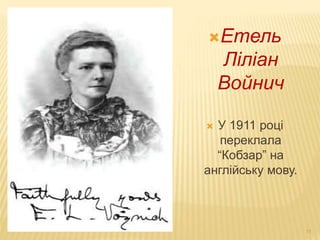11 
Етель 
Ліліан 
Войнич 
 У 1911 році 
переклала 
“Кобзар” на 
англійську мову. 
 