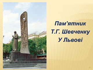 Пам’ятник 
Т.Г. Шевченку 
У Львові 
30 
 