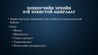 ЗОХИОГЧИЙН ЭРХИЙН 
ЗҮЙ ЗОХИСТОЙ АШИГЛАЛТ 
• Зарим бүтээлд зөвшөөрөл авч ашиглах шаардлагагүй 
байдаг. 
• Үүнд: 
• Мэдээ 
• Шүүмжлэл 
• Санал дүгнэлт 
• Сурвалжлага 
• Хичээлийн материалууд 
 