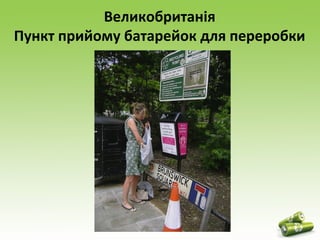 Великобританія 
Пункт прийому батарейок для переробки 
 
