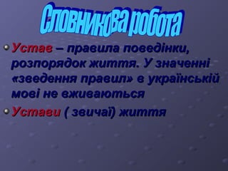 УУссттаавв –– ппррааввииллаа ппооввееддііннккии,, 
ррооззппоорряяддоокк жжииттттяя.. УУ ззннааччеенннніі 
«ззввееддеенннняя ппррааввиилл» вв ууккррааїїннссььккіійй 
ммооввіі ннее ввжжииввааююттььссяя 
УУссттааввии (( ззввииччааїї)) жжииттттяя 
 