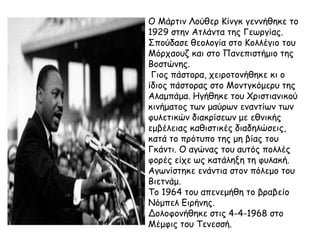 Ο Μάρτιν Λούθερ Κίνγκ γεννήθηκε το 
1929 στην Ατλάντα της Γεωργίας. 
Σπούδασε θεολογία στο Κολλέγιο του 
Μόρχαουζ και στο ...