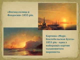 Картина «Море. 
Коктебельская бухта» 
1853 рік - одна з 
найкращіх картин 
талановитого 
морениста. 
«Восход солнца в 
Феодосии» 1855 рік. 
 