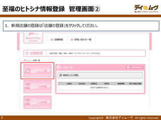 Copyright© 株式会社デイムーヴ All rights reserved. 
3 
1．新規店舗の登録は「店舗の登録」をクリックしてください。 
至福のヒトシナ情報登録 管理画面②  