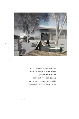 465 
.8 
האלמנט הח פ ו ר משמש י ל ד י ם . 
ב נ ו ס ף נהנה האלמנט מן המסה 
התרמי ת של האפ יק, 
מת חמם ומתקר ר לאט י ו ת ר 
ו ל כ ן ח י ו ת המדב ר ימצאו ב ו 
מקו ם חמי ם ב ל י ל ו ת הקר י ר י ם . 
רועי אלמן, חן ברזל ואורי נוימן 
6-8 . מבטים 
