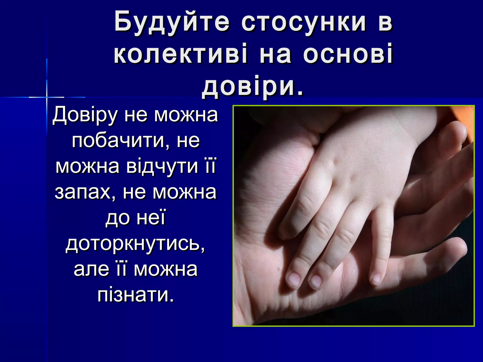 Будуйте ссттооссууннккии вв 
ккооллееккттииввіі ннаа ооссннооввіі 
ддооввііррии.. 
ДДооввіірруу ннее ммоожжннаа 
ппооббааччииттии,, ннее 
ммоожжннаа ввііддччууттии їїїї 
ззааппаахх,, ннее ммоожжннаа 
ддоо ннееїї 
ддооттооррккннууттииссьь,, 
ааллее їїїї ммоожжннаа 
ппііззннааттии.. 
 