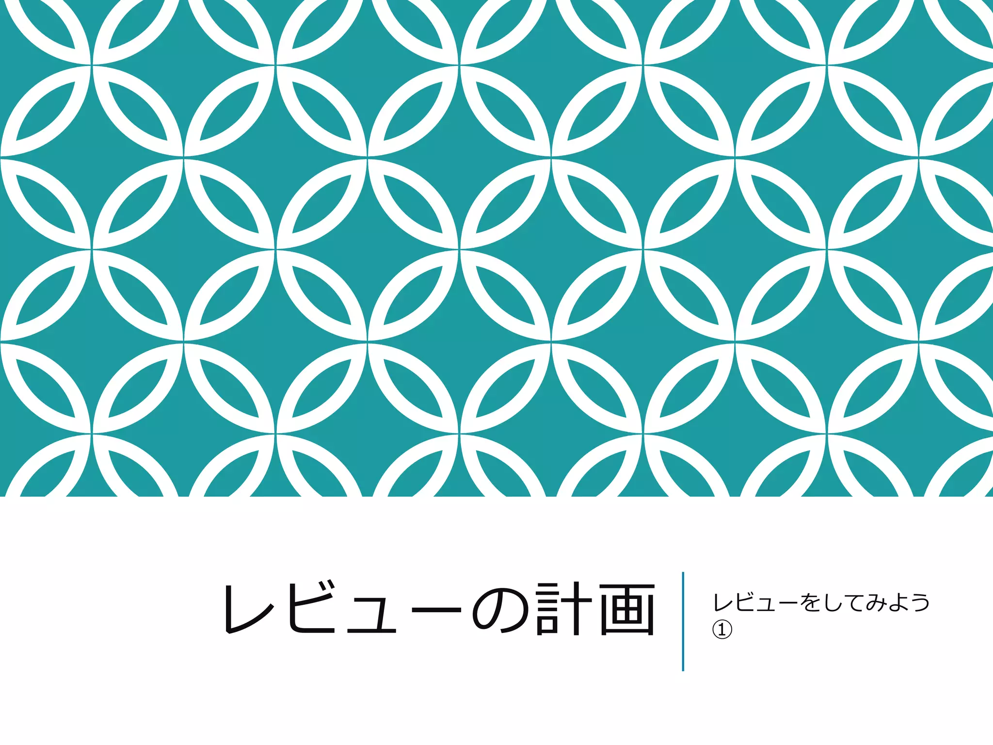 レビューの計画レビューをしてみよう 
① 
 