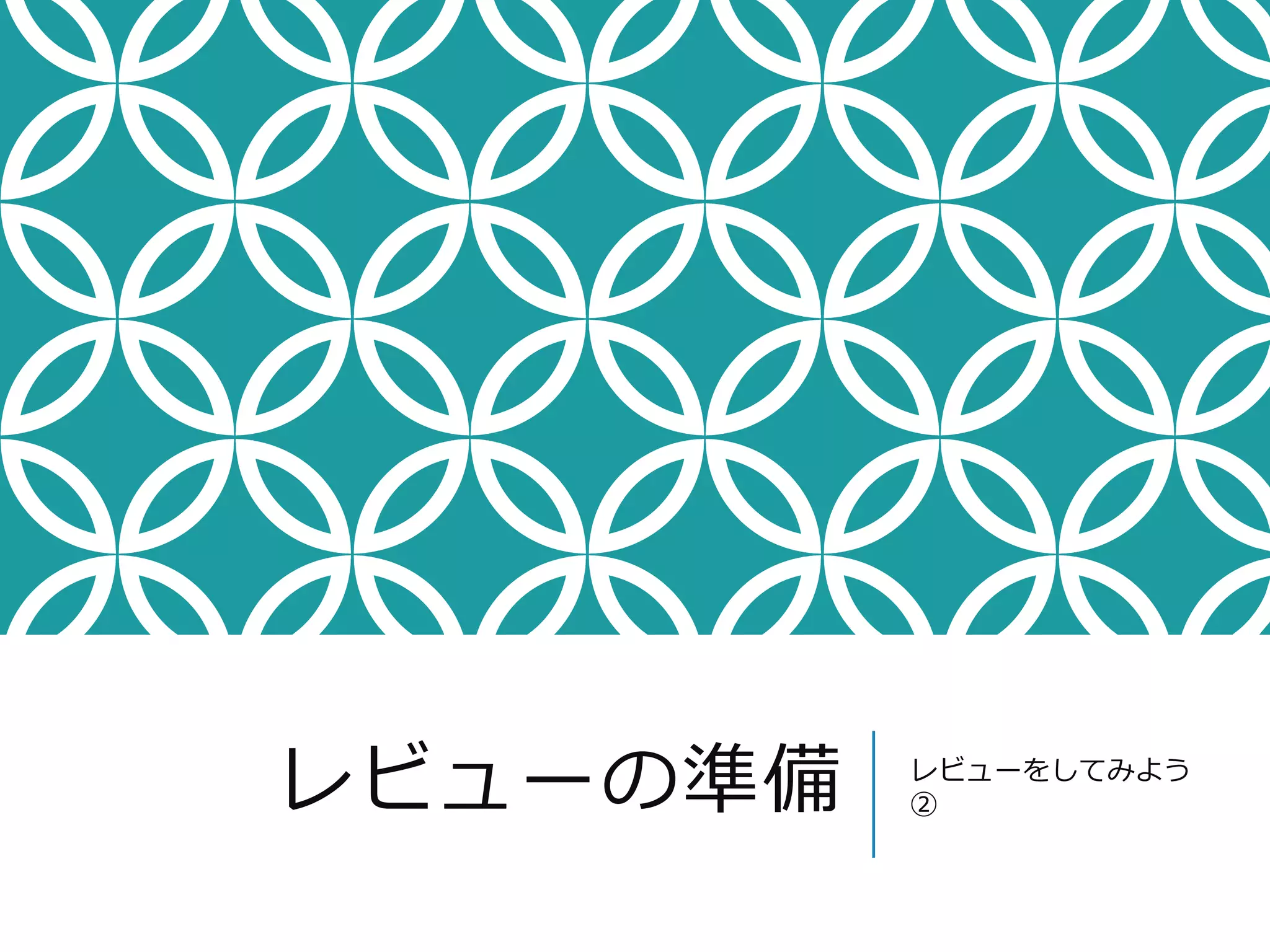 レビューの準備レビューをしてみよう 
② 
 