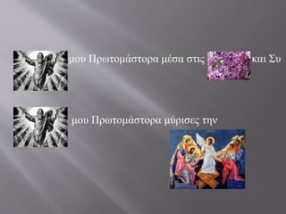 μου Πρωτομάστορα μέσα στις και Συ 
μου Πρωτομάστορα μύρισες την 
 