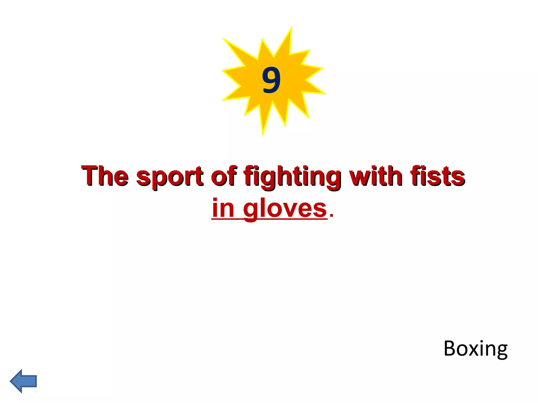 9 
TThhee ssppoorrtt ooff ffiigghhttiinngg wwiitthh ffiissttss 
in gloves. 
Boxing 
 