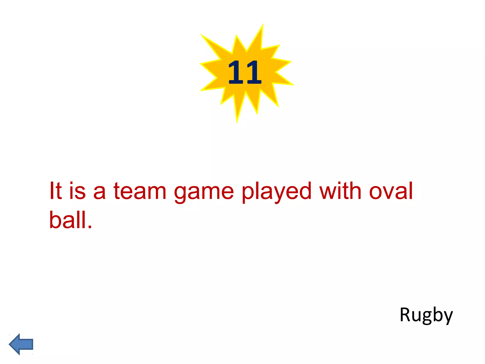 11 
It is a team game played with oval 
ball. 
Rugby 
 