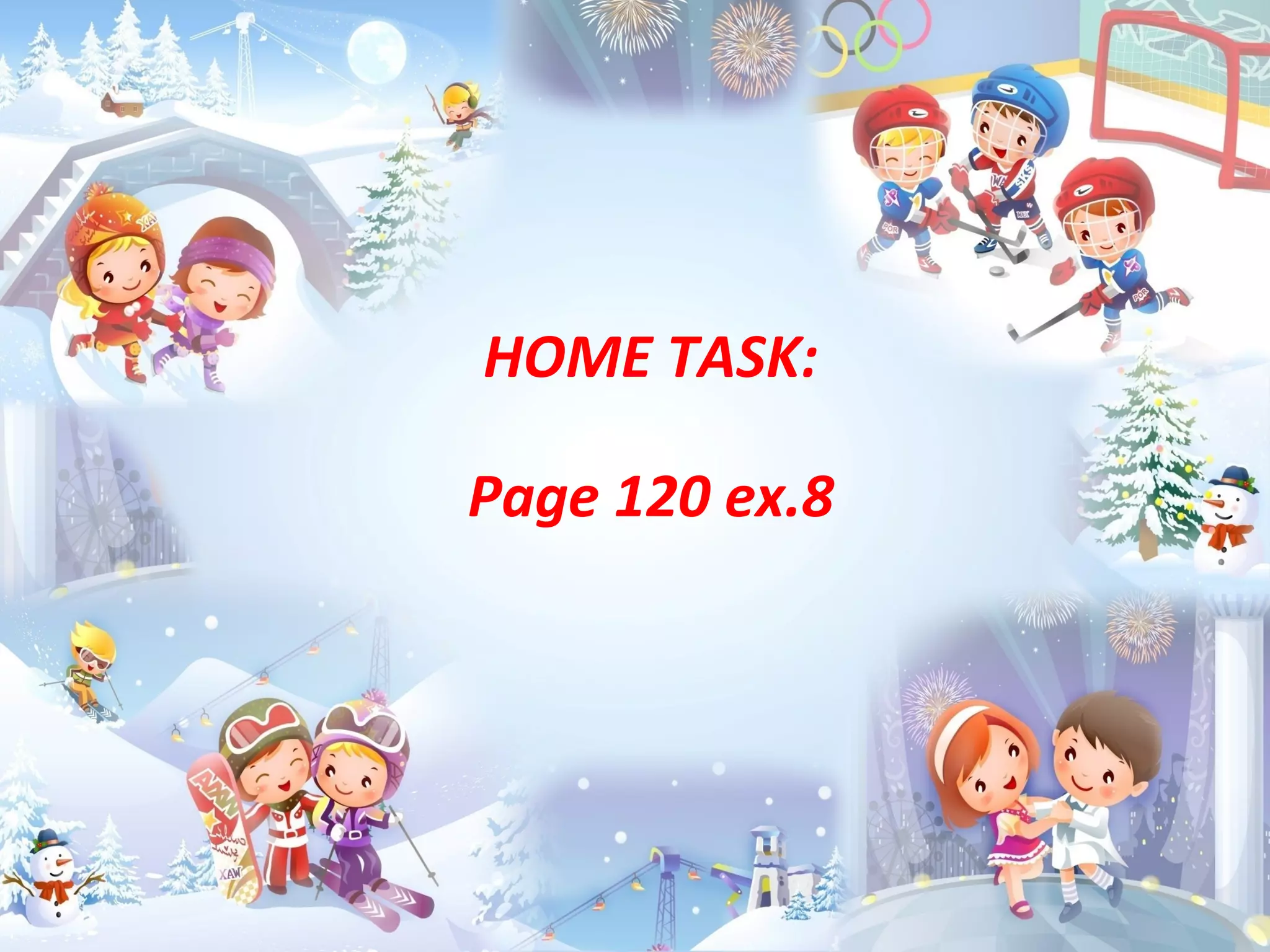 HOME TASK: 
Page 120 ex.8 
 