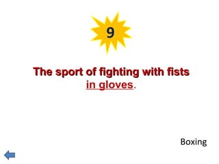 9 
TThhee ssppoorrtt ooff ffiigghhttiinngg wwiitthh ffiissttss 
in gloves. 
Boxing 
 