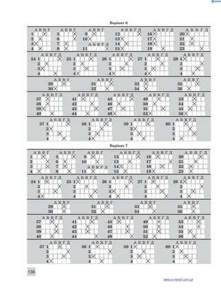 136 
Варіант 6 
А Б В Г А Б В Г А Б В Г А Б В Г Д А Б В Г Д А Б В Г Д 
1 5 9 12 16 20 
2 6 10 13 17 21 
3 7 А Б В Г Д 14 18 22 
4 8 11 15 19 23 
А Б В Г Д А Б В Г Д А Б В Г Д А Б В Г Д А Б В Г Д 
24 1 25 1 26 1 27 1 28 1 
2 2 2 2 2 
3 3 3 3 3 
4 4 4 4 4 
А Б В Г А Б В Г А Б В Г А Б В Г 
29 31 33 35 
30 32 34 36 
А Б В Г Д А Б В Г Д А Б В Г Д А Б В Г Д А Б В Г Д 
37 41 45 49 53 
38 42 46 50 54 
39 43 47 51 55 
40 44 48 52 56 
А Б В Г Д А Б В Г Д А Б В Г Д А Б В Г Д 
57 1 58 1 59 1 60 1 
2 2 2 2 
3 3 3 3 
4 4 4 4 
Варіант 7 
А Б В Г А Б В Г А Б В Г А Б В Г Д А Б В Г Д А Б В Г Д 
1 5 9 12 16 20 
2 6 10 13 17 21 
3 7 А Б В Г Д 14 18 22 
4 8 11 15 19 23 
А Б В Г Д А Б В Г Д А Б В Г Д А Б В Г Д А Б В Г Д 
24 1 25 1 26 1 27 1 28 1 
2 2 2 2 2 
3 3 3 3 3 
4 4 4 4 4 
А Б В Г А Б В Г А Б В Г А Б В Г 
29 31 33 35 
30 32 34 36 
А Б В Г Д А Б В Г Д А Б В Г Д А Б В Г Д А Б В Г Д 
37 41 45 49 53 
38 42 46 50 54 
39 43 47 51 55 
40 44 48 52 56 
А Б В Г Д А Б В Г Д А Б В Г Д А Б В Г Д 
57 1 58 1 59 1 60 1 
2 2 2 2 
3 3 3 3 
4 4 4 4 
www.e-ranok.com.ua 
 