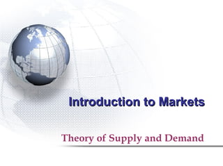 IInnttrroodduuccttiioonn ttoo MMaarrkkeettss 
Theory of Supply and Demand 
 