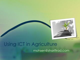 Using ICT in Agriculture 
mohsen@sharifirad.com 
 