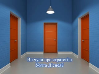 Ви чули про стратегію 
Уолта Діснея? 
 