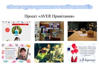 «Як же круто працювати в такій компанії!» 
Проект «AVER Привітання» 
 