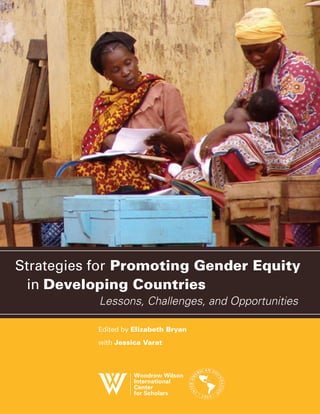 Strategies for Promoting Gender Equity 
in Developing Countries 
Lessons, Challenges, and Opportunities 
Edited by Elizabeth Bryan 
with Jessica Varat 
 