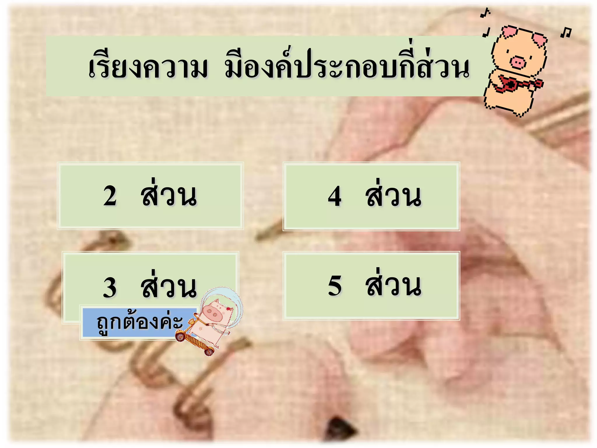 เรียงความ มีองค์ประกอบกี่ส่วน 
2 ส่วน 
3 ส่วน 
4 ส่วน 
5 ส่วน 
ถูกต้องค่ะ  