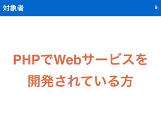 対象者5 
PHPでWebサービスを 
開発されている方 
 