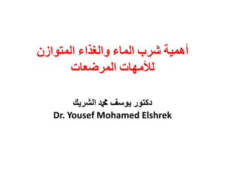 أهمية شرب الماء والغذاء المتوازن 
للأمهات المرضعات 
دكتور يوسف محمد الشريك 
Dr. Yousef Mohamed Elshrek  