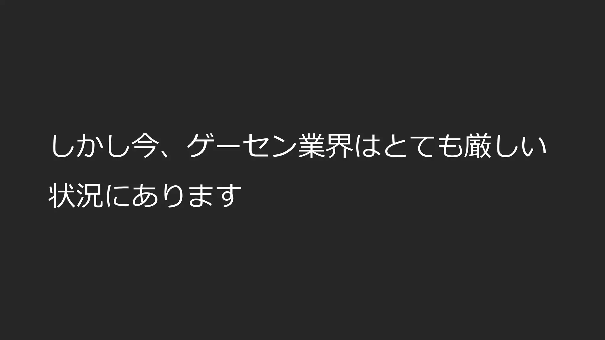 しかし今、ゲーセン業界はとても厳しい
状況にあります
 