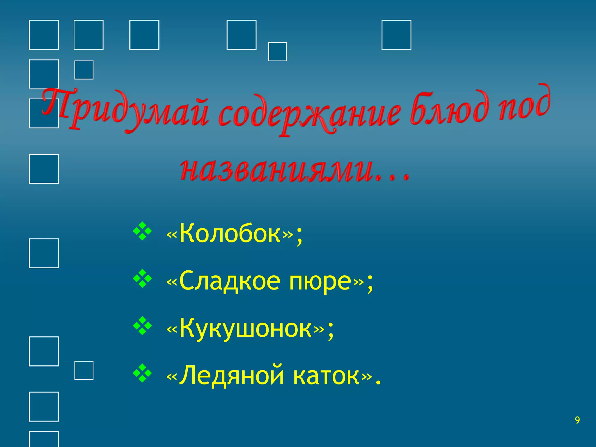  «Колобок»; 
 «Сладкое пюре»; 
 «Кукушонок»; 
 «Ледяной каток». 
9 
