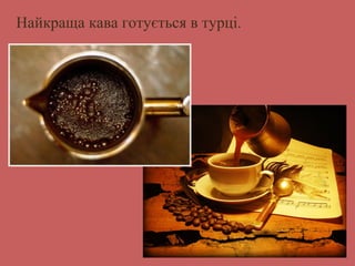 Найкраща кава готується в турці. 
 