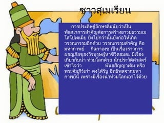 ชาวสุเมเรียน 
การประดิษฐ์อักษรลิ่มนับว่าเป็น 
พัฒนาการสำาคัญต่อการสร้างอารยธรรมเม 
โสโปเตเมีย ยิ่งไปกว่านั้นยังก่อให้เกิด 
วรรณกรรมอีกด้วย วรรณกรรมสำาคัญ คือ 
มหากาพย์ กิลกาเมซ เป็นเรื่องราวการ 
ผจญภัยของวีรบุรุษผู้หาชีวิตอมตะ มีเรื่อง 
เกี่ยวกับนำ้า ท่วมโลกด้วย นักประวัติศาสตร์ 
เข้าใจว่า พันธสัญญาเดิม หรือ 
พระคัมภีร์เก่า คงได้รับ อิทธิพลจากมหา 
กาพย์นี้ เพราะมีเรื่องนำ้าท่วมโลกเอาไว้ด้วย 
 
