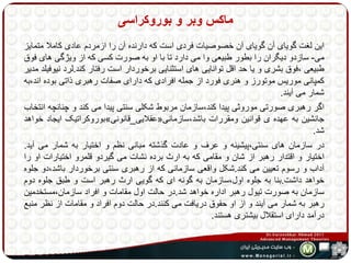 ماکس وبر و بوروکراسی 
این لغت گویای آن گویای آن خصوصیات فردی است که دارنده آن را ازمردم عادی کاملا متمایز 
می- سازدو دیگران را بطور طبیعی وا می دارد تا با او به صورت کسی که از ویژگی های فوق 
طبیعی ،فوق بشری و یا حد اقل توانایی های استثنایی برخوردار است رفتار کند.لرد نیوفیلد مدیر 
کمپانی موریس موتورز و هنری فورد از جمله افرادی که دارای صفات رهبری ذاتی بوده اند،به 
شمار می آیند. 
اگر رهبری صورتی موروثی پیدا کند،سازمان مربوط شکلی سنتی پیدا می کند و چنانچه انتخاب 
بوروکراتیک ایجاد خواهد » عقلایی_قانونی « جانشین به عهده ی قوانین ومقررات باشد،سازمانی 
شد. 
در سازمان های سنتی،پیشینه و عرف و عادت گذشته مبانی نظم و اختیار به شمار می آید. 
اختیار و اقتدار رهبر از شان و مقامی که به ارث برده نشات می گیردو قلمرو اختیارات او را 
آداب و رسوم تعیین می کند.شکل واقعی سازمانی که از رهبری سنتی برخوردار باشد،دو جلوه 
خواهد داشت.بنا به جلوه اول،سازمان به گونه ای که گویی ارث رهبر است و طبق جلوه دوم 
سازمان به صورت تیول رهبر اداره خواهد شد.در حالت اول مقامات و افراد سازمان،مستخدمین 
رهبر به شمار می آیند و از او حقوق دریافت می کنند.در حالت دوم افراد و مقامات از نظر منبع 
درآمد دارای استقلال بیشتری هستند. 
 