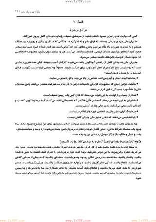 چگونه چون يكمدير / ٢١ 
www.IrPDF.com 
فصل ٧ 
موانع موجود 
كسي كه مهارت لازم را براي صعود داشته باشيد از سرمشق ضعيف رؤساي نه چندان كامل پيروي نم يكند. 
مديران عالي مردان و زناني هستند. نه فوق بشر و نه نظركرده، هنگامي كه مـا ايـن پـ ا يين و روي زمـين صـاف 
هستيم و به مديران عالي در بالا نگاه م ي كنيم يافتن خطاي آنان كارآساني اس ت . هر قدر شما از كـوه شـركت بـالا ت ر 
صعود كنيد اشخاص بيشتري شما را ارزيابي، قضاوت و انتقاد مي كنند. هر چه بيشتر موفق شويد مجموعـ ه اشخاصـي 
كه بالقوه شما را دوست نخواهند داشت بيشتر مي شود. 
مديران عالي نه چندان كامل از را ه هاي گوناگوني باعث م ي شوند كاركنان آسيب ببينن د . ليكن عمده ترين ر اه ايـن 
است كه رؤساي بد مانع كاركنان از انجام كار خوب براي شركت شون د . معمولاً چه كساني قرار اسـت بگوينـد فـلان 
كس مدير نه چندان كاملي است؟ 
• رسانه ها ايجاد اعتبار و آبرو مي كنند. شخص را بالا مي برند يا او را ضايع مي نمايند. 
• مقامات دولتي زماني كه مطبوعات گزارش تحقيقات دو لتي را در باره يك شركت منتشر م ي كنند وضع مـديران 
عالي را علناً مورد رسيدگي دقيق قرار مي دهند. 
• همكاران بسياري از اوقات به اين نتيجه مي رسند كه فلان كس يك رييس ضعيف است. 
• مشتريان به اين نتيجه م ي رسند كه مدير عالي هنگامي كه تصميماتي اتخاد م ي كنـد كـه برسـودآوري ك سـب و 
كارشان تأثير منفي م يگذارد مدير عالي چندان كاملي نيست. 
• سرمايه گذاران مدير عالي را شخصي غير مؤثر اعلام مي نمايند. 
• رقبا تشخيص مي دهند كه فلاني مدير عالي چندان كاملي نيست. 
چرا مديران عالي نه چندان كامل به مراتب بالا دست م ي يابند؟ دلايل متعددي براي اين موضوع وجـود دارد گـاه 
وجود يك سلسله شرايط خاص، زماني فقدان توجه و نظارت برجريان امور باعث مي شود. زد و بند و سياست بـازي، 
بخت و اقبال و مالكيت از ديگر عوامل رخ دادن اين پديده است. 
چگونه كاركردن با رؤساي تقريباً كامل و نه چندان كامل را ياد بگيريم؟ 
در وهله اول به ياد داشته باشيد شما از كار كردن با چنين فردي اعم از اينكـه برنـده شـويد يـا خيـر ، چيـز يـاد 
مي گيريد. علاوه براين مورد به اين عوامل هم بايد توجه كنيد: طرز برخوردتان را كنترل كنيد، اعتماد به نفس داشـته 
باشيد، پافشار باشيد، علاقه مند به بررسي امكان بهبـود وضـع ب اشـيد، مطمـئن باشـيد كـه بـيش از سـخن گفـتن 
مي انديشيد، شجاع باشيد، اندكي نقش آفرين باشيد، در موارد ضـروري سـاكت باشـيد ، جزئـي نگـر باشـيد ، حـس 
شوخي تان را حفظ كنيد، مهربان باشيد و كنجكاو. بايد آماده جنگيدن به خاطر همكارا نتان چه بالادست يها و چه پـا يين 
دستي ها باشيد، مايل به رهبري كردن باشيد، هزينه سربار شخصي تان را پائين نگه داريد تـا آزادي مـال ي تـان حفـظ 
شود. 
www.IrPDF.com www.IrPDF.com www.IrPDF.com 
 