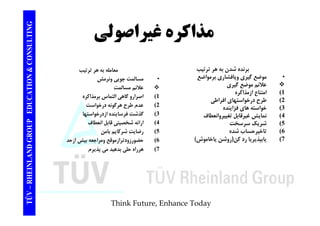 TING غيراصولي CONSULT مذاكره TION & C 
برنده شدن به هر ترتيب 
• موضع گيري وپافشاري برمواضع 
علائم موضع گيري  
معامله به هر ترتيب 
• مسالمت جويي ونرمش 
علائ ال ت  
EDUCAT 
م و ع يري 
1) امتناع ازمذاكره 
2) طرح درخواستهاي افراطي 
3) خواسته هاي فزاينده 
علائم مسالمت 1) اصرارو گاهي التماس برمذاكره 
2) عدم طرح هرگونه درخواست 
3) گذشت ف ا ند ازد خ ا ت ا 
GROUP E 
4) نمايش غيرقابل تغييروانعطاف 
5) شريك سرسخت 
6) تاخيرحساب شده 
7) ياب ذي يا د كن( شن ياخا ش) 
گذشت فرساينده ازدرخواستها 
4) ارائه شخصيتي قابل انعطاف 
5) رضايت شركايم بامن 
6) ض ت ا ق ا شا 
NLAND G 
يابپذيريا رد روشن ياخاموش) حضورزودترازموقع ومراجعه بيش ازحد 
7) هرراه حلي بدهيد مي پذيرم 
TÜV – RHEIN 
Think Future, Enhance Today 
 