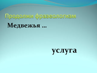 Медвежья … 
услуга 
 