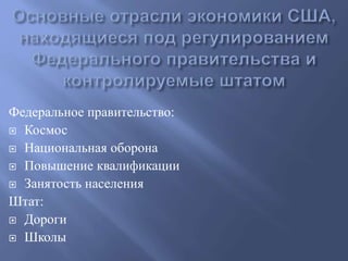 Федеральное правительство: 
 Космос 
 Национальная оборона 
 Повышение квалификации 
 Занятость населения 
Штат: 
 Дороги 
 Школы 
 