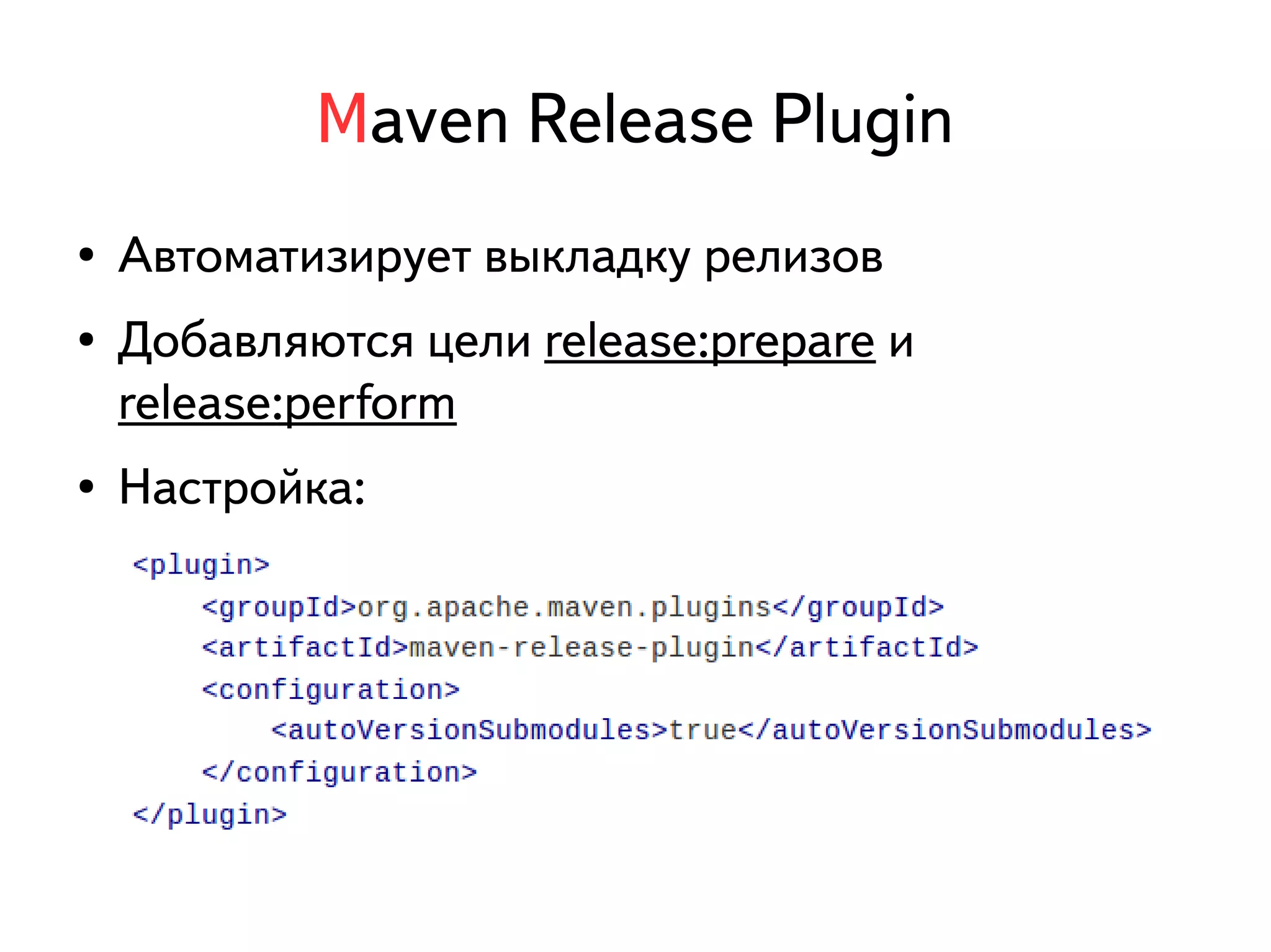 Maven Release Plugin 
● Автоматизирует выкладку релизов 
● Добавляются цели release:prepare и 
release:perform 
● Настройка: 
 