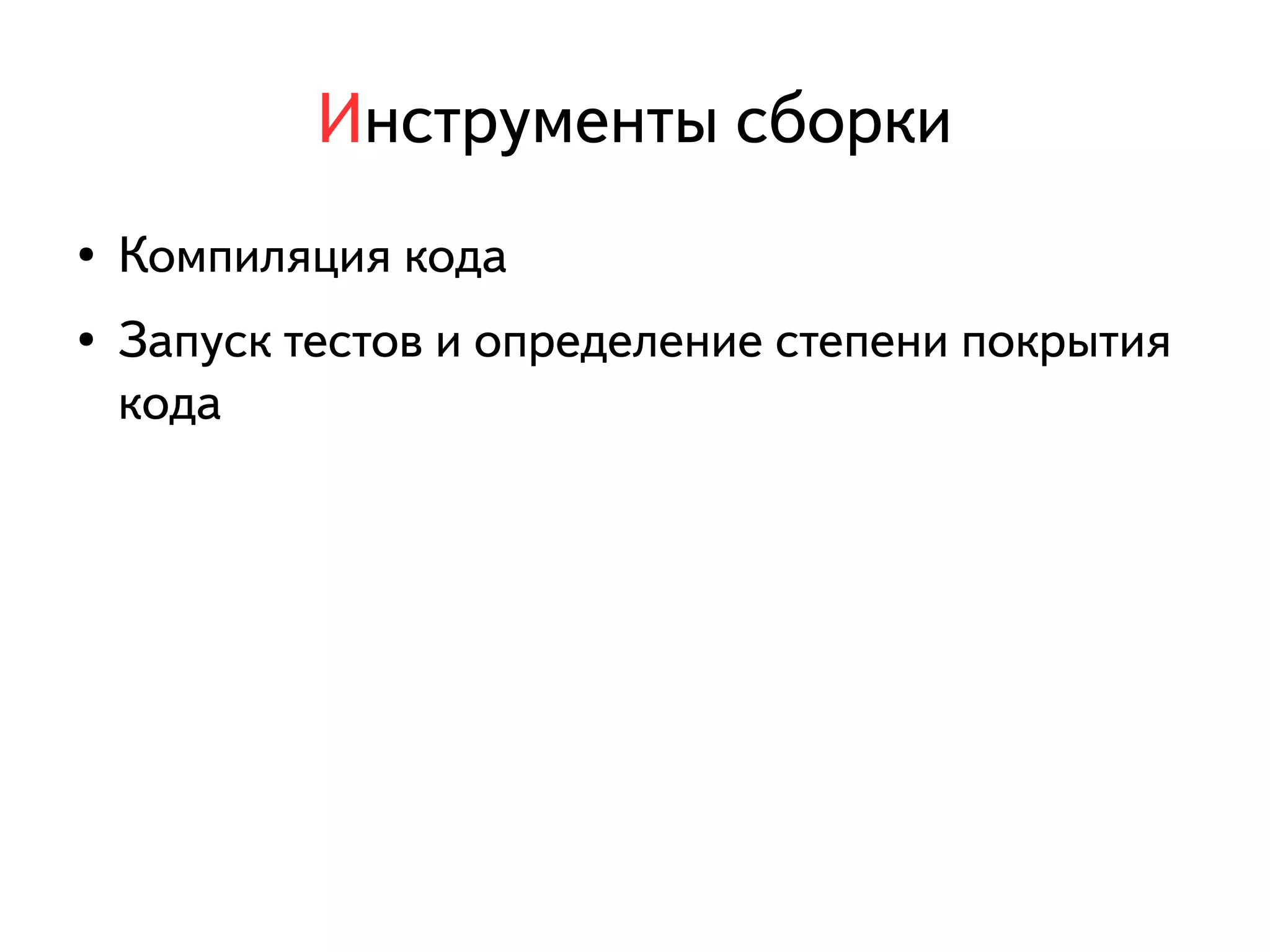 Инструменты сборки 
● Компиляция кода 
● Запуск тестов и определение степени покрытия 
кода 
 