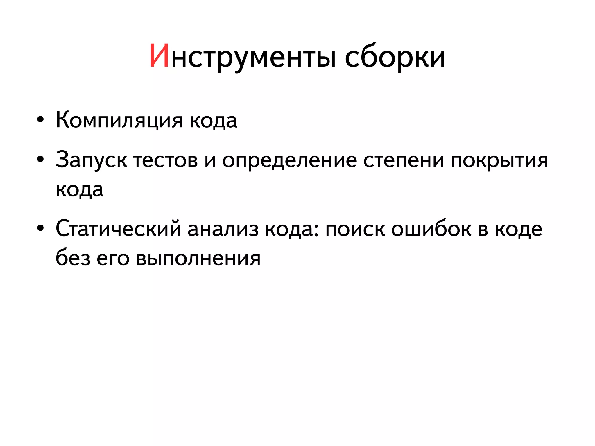 Инструменты сборки 
● Компиляция кода 
● Запуск тестов и определение степени покрытия 
кода 
● Статический анализ кода: поиск ошибок в коде 
без его выполнения 
 
